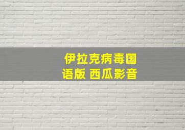 伊拉克病毒国语版 西瓜影音